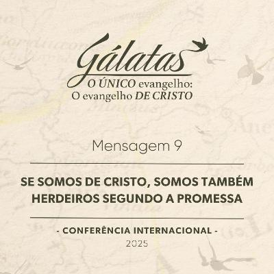 Mensagem 9 - Se somos de Cristo, somos também herdeiros segundo a promessa