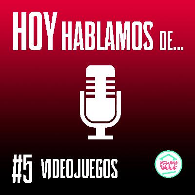 Hoy hablamos de... Videojuegos #5 Hoy hablamos de... Videojuegos #5