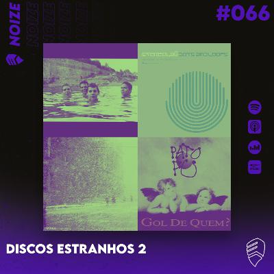 NOIZE #066 - DISCOS ESTRANHOS 2