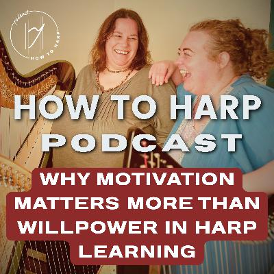 Ep 23: Why Motivation Matters More Than Willpower in Harp Learning