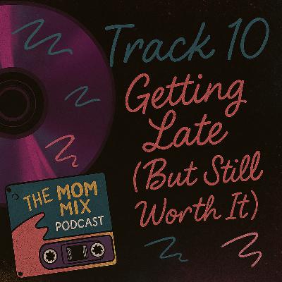 Track 10: Getting Late (But Still Worth It)