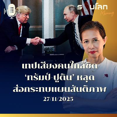 รอบโลกMorning | ‘เทปเสียง’ สนทนาคนใกล้ชิดทรัมป์และปูตินหลุด ส่อกระทบแผนสันติภาพ | 27/11/2025