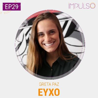 029 | Greta Paz, fundadora da Eyxo