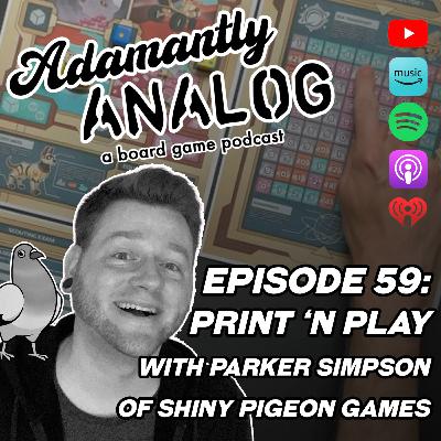Ep 59 - Print 'n Play (with Parker Simpson of Shiny Pigeon Games)