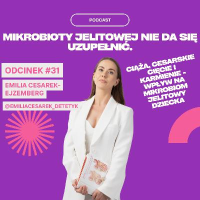 #31 Emilia Cesarek-Ejzemberg - Mikrobioty Jelitowej Nie Da Się Uzupełnić. Ciąza i Cesarskie Cięcie - Wpływ Na Rozwój Układu Pokarmowego Noworodków.