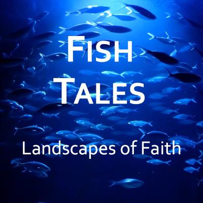 Landscapes of Faith: Fish Tales Landscapes of Faith: Fish Tales
