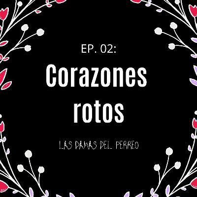EP. 02 - Corazones Rotos EP. 02 - Corazones Rotos