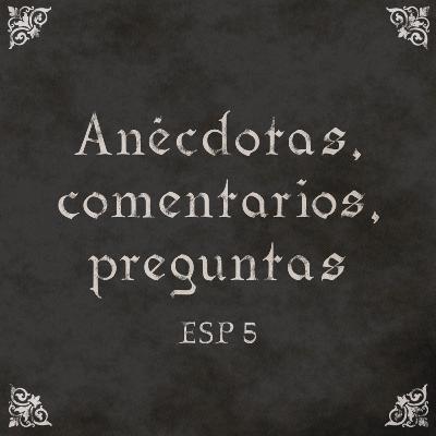 ESP5: Anécdotas, comentarios, preguntas ESP5: Anécdotas, comentarios, preguntas