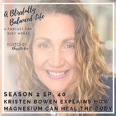S. 2 Ep. 40 Kristen Bowen Explains How Magnesium Can Heal the Body S. 2 Ep. 40 Kristen Bowen Explains How Magnesium Can Heal the Body