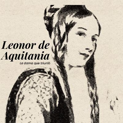 Leonor de Aquitania: La reina que triunfó
