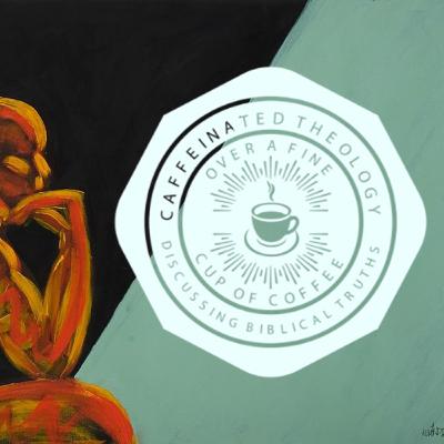 Caffeinated Theology #10 Season 1 "Doctrine of Humanity" Pt. III Caffeinated Theology #10 Season 1 "Doctrine of Humanity" Pt. III
