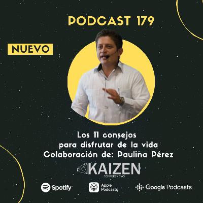 179. Los 11 consejos para disfrutar de la vida.Colaboracion de Paulina Perez l Kaizen Conferencias