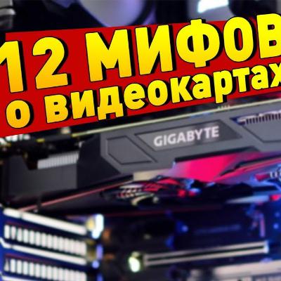 12 МИФОВ О ВИДЕОКАРТАХ которые пора забыть
