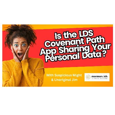 Ep287: Is the LDS Covenant Path App Sharing Your Personal Data?