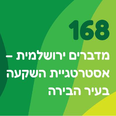 פרק 168: מדברים ירושלמית - אסטרטגיית השקעה בעיר הבירה