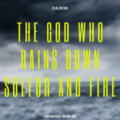 2-8-2026 The God Who Rains Down Sulfur and Fire - Andrew Fulton