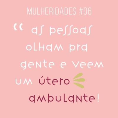 # 06 / as pessoas olham pra gente e veem um útero ambulante! - com Carolina Visintin