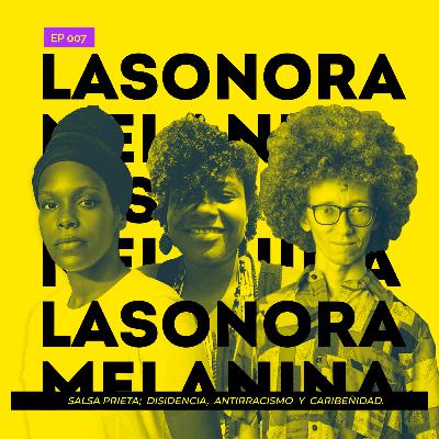 LA SONORA MELANINA: SALSA PRIETA; DISIDENCIA, ANTIRACISMO Y CARIBEÑIDAD (EP. 7 PARTE I) LA SONORA MELANINA: SALSA PRIETA; DISIDENCIA, ANTIRACISMO Y CARIBEÑIDAD (EP. 7 PARTE I)