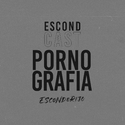 EscondCast • PORNOGRAFIA // Esconderijo