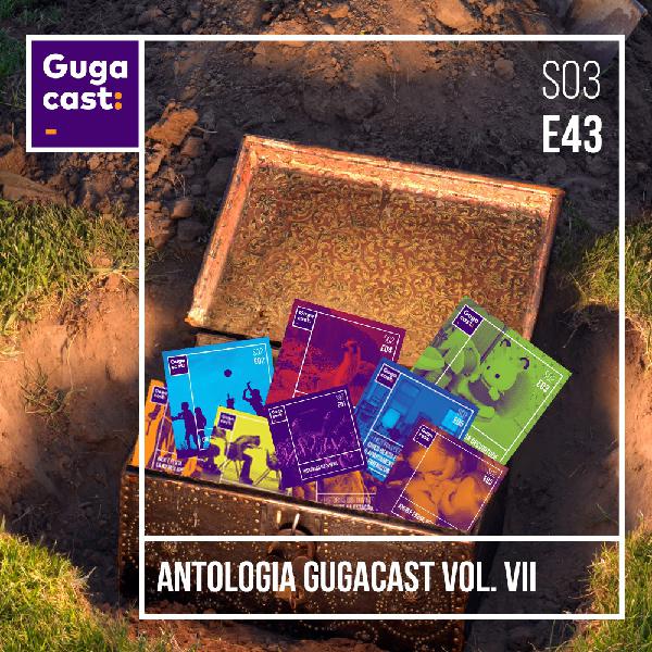 Antologia Gugacast Vol. VII - Gugacast - S03E43 Antologia Gugacast Vol. VII - Gugacast - S03E43