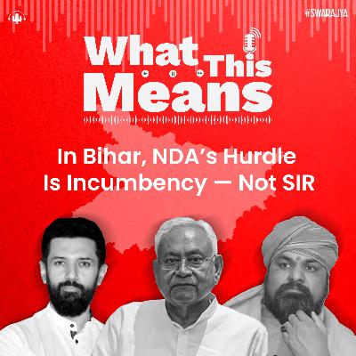 EP129: In Bihar, NDA’s Hurdle Is Incumbency — Not SIR
