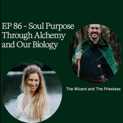EP 86 - Soul Purpose Through Alchemy and Our Biology EP 86 - Soul Purpose Through Alchemy and Our Biology