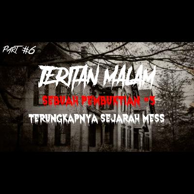 JERITAN MALAM | SEBUAH PEMBUKTIAN #3 TERUNGKAPNYA SEJARAH MESS | PART 6 | #44