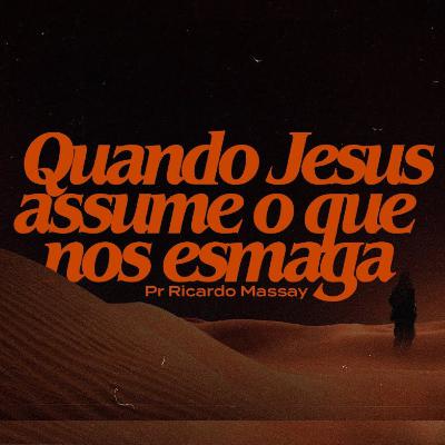QUANDO JESUS ASSUME O QUE NOS ESMAGA - PR RICARDO MASSAY QUANDO JESUS ASSUME O QUE NOS ESMAGA - PR RICARDO MASSAY