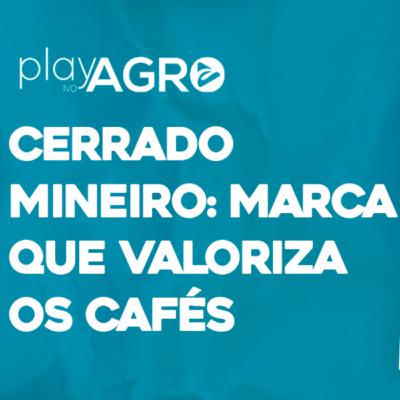 EP12 - PLAY NO AGRO: REGIÃO DO CERRADO MINEIRO É A MARCA QUE VALORIZA CAFÉS EP12 - PLAY NO AGRO: REGIÃO DO CERRADO MINEIRO É A MARCA QUE VALORIZA CAFÉS