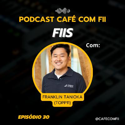 #30 - 5ª Temporada: Fundo Imobiliário com Franklin Tanioka (TOPP11)