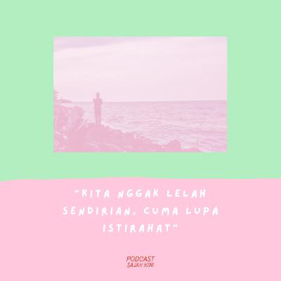 Kita Nggak Lelah Sendirian, Cuma Lupa Istirahat