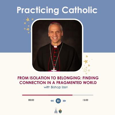 From isolation to belonging: Finding connection in a fragmented world (with Bishop Izen)