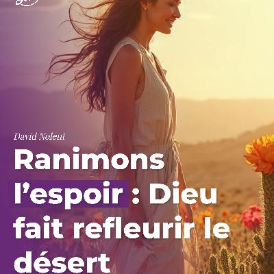 Ranimons l’espoir : Dieu fait refleurir le désert