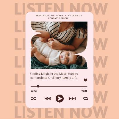 Finding Magic in the Mess: How to Romanticise Ordinary Family Life