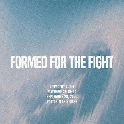 Pastor Alan George // Formed for the Fight // September 28, 2025 Pastor Alan George // Formed for the Fight // September 28, 2025