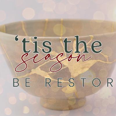 Tis the Season to be Restored