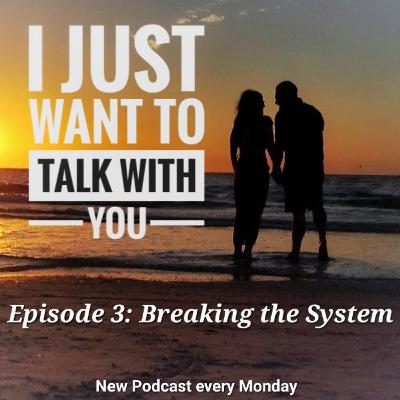 Ep 3 - I Just Want to Talk About Breaking the System