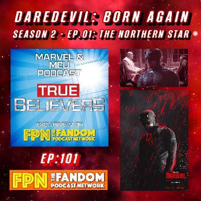 DAREDEVIL: BORN AGAIN - Season 2: EP.01: "The Northern Star"  True Believers MCU Podcast EP.101: