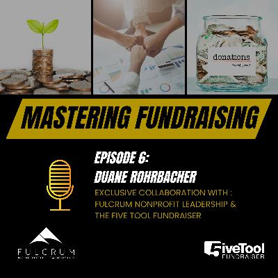 Mastering Fundraising: A Conversation with Duane Rohrbacher - Episode 6 Mastering Fundraising: A Conversation with Duane Rohrbacher - Episode 6