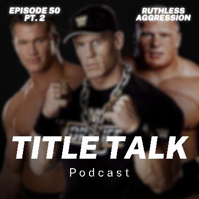 Episode 50 Pt. 2 (feat. Dante) | "Ruthless Aggression"