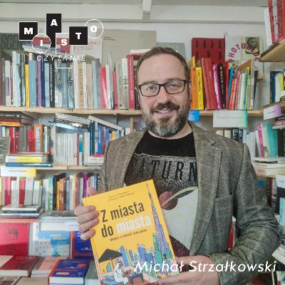 Michał Strzałkowski | Jak ugryźć miasto w kształcie sera szwajcarskiego? | MIASTOCZYTANIE