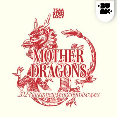 11.06 Tsaa: Mother of Dragons - 2024 Lunar New Year Charotscopes