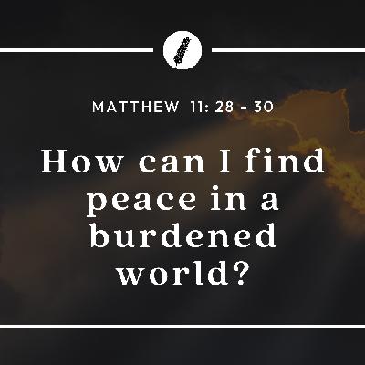 How can I find peace in a burdened world? - Matthew - What Kind of King