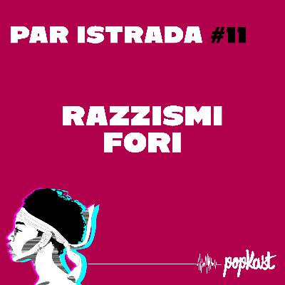 Par iStrada #11 - Razzismi fori