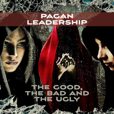 Pagan Leadership - The Good, the Bad and the Ugly Pagan Leadership - The Good, the Bad and the Ugly