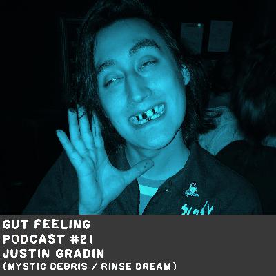 Gut Feeling Podcast #21 - Justin Gradin (Mystic Debris / Rinse Dream)