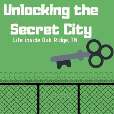 Unlocking the Secret City : Life inside Oak Ridge, Tennessee