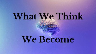 27 What We Think, We Become