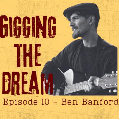 Gigging The Dream - Ep10 - Ben Banford