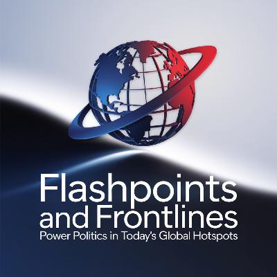 #11 Pt. 3 - Flashpoints and Frontlines - Power Politics in Today's Global Hotspots